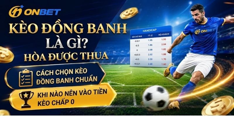 Kèo đồng banh là gì? Khi nào nên vào tiền kèo chấp 0 (Hòa được thua)