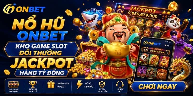 Nổ Hũ Onbet - Kho Game Slot Đổi Thưởng Jackpot Hàng Tỷ Đồng